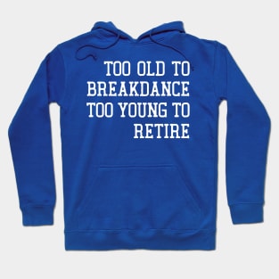 Too Old To Breakdance, Too Young To Retire Hoodie
